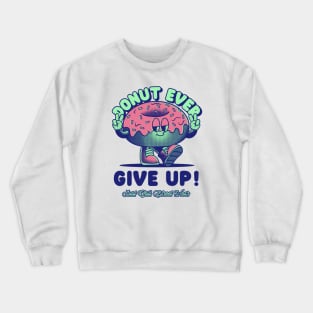 Donut Every Give Up, Funny T Shirt Puns Crewneck Sweatshirt